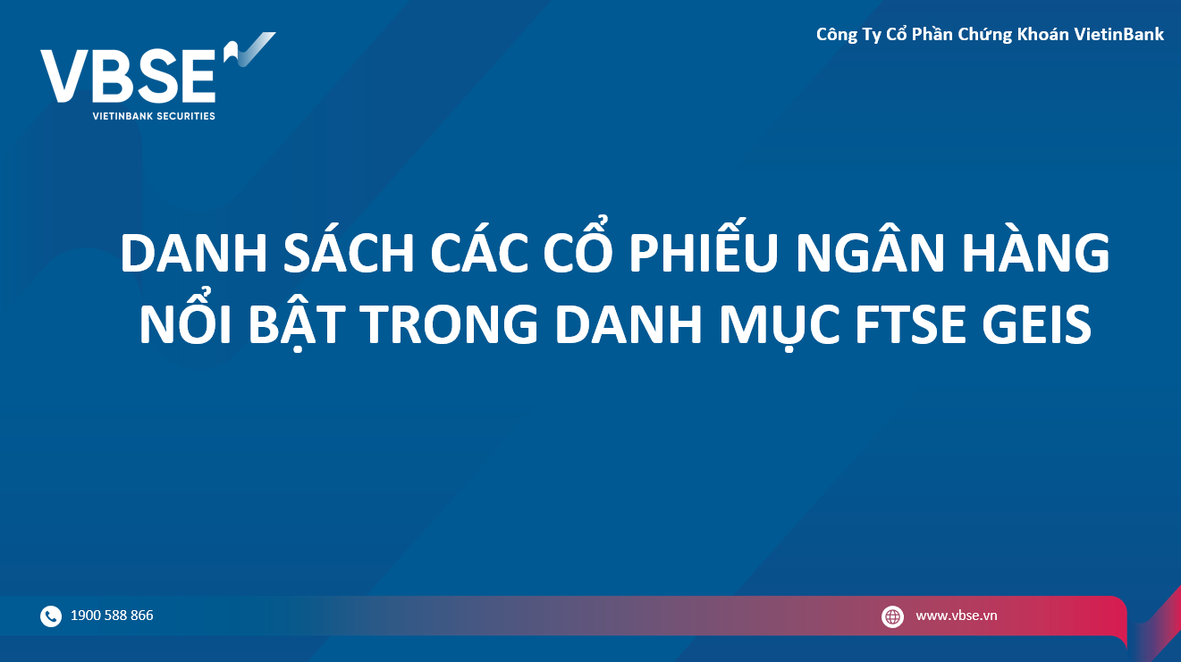 DANH MỤC KHUYẾN NGHỊ CÁC CỔ PHIẾU NGÂN HÀNG NỔI BẬT TRONG DANH MỤC FTSE GEIS